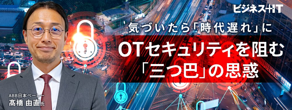 気づいたら「時代遅れ」に？ OTセキュリティを阻む「三つ巴」の思惑