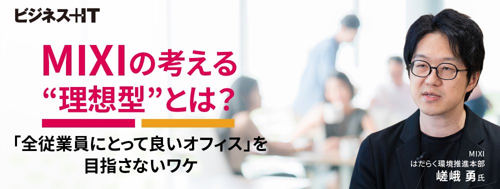 MIXIの考える“理想型”とは？「全従業員にとって良いオフィス」を目指さないワケ
