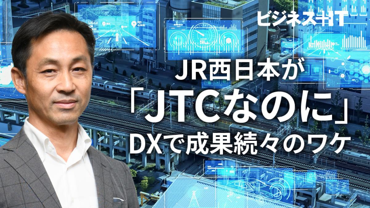JR西日本が「JTCなのに」DXで成果続々のワケ、異端児が挑む「5年でDX