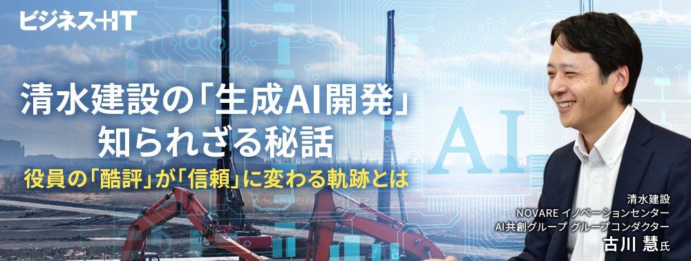 清水建設の「生成AI開発」知られざる秘話、役員の「酷評」が「信頼」に変わる軌跡とは