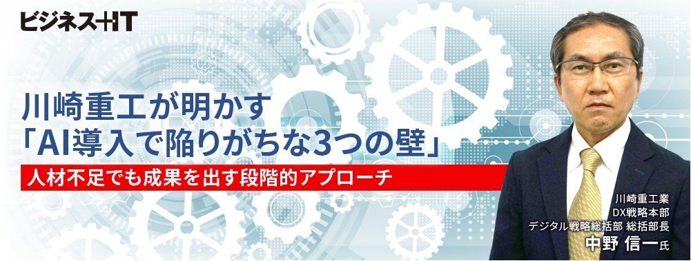 川崎重工が明かす「AI導入で陥りがちな3つの壁」、人材不足でも成果を出す段階的アプローチ