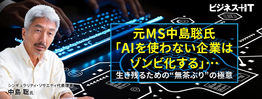 元MS中島聡氏「AIを使わない企業はゾンビ化する」…生き残るための“無茶ぶり”の極意