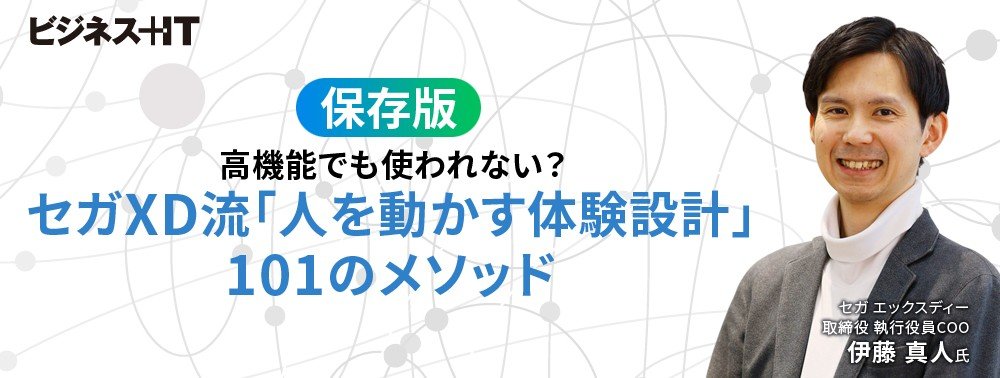 【保存版】高機能でも使われない？ セガXD流「人を動かす体験設計」101のメソッド