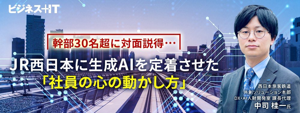 幹部30名超に対面説得…JR西日本に生成AIを定着させた「社員の心の動かし方」