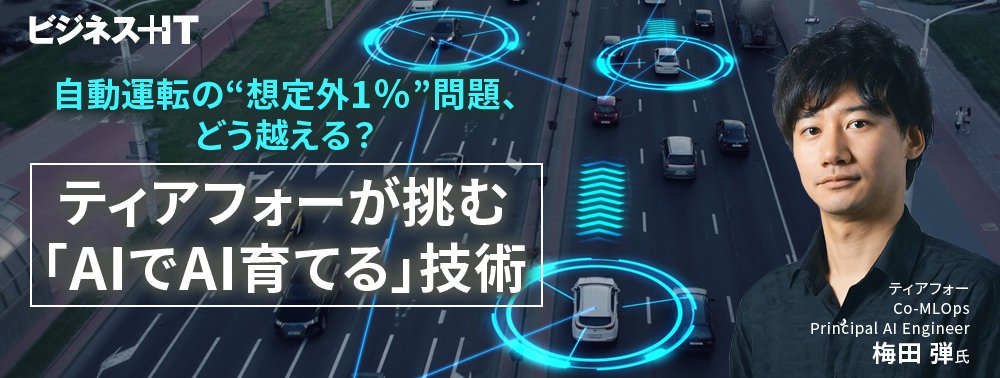 自動運転の“想定外1％”問題、どう越える？ティアフォーが挑む「AIでAI育てる」技術
