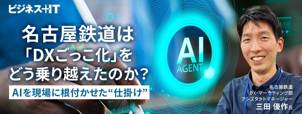 名古屋鉄道は「DXごっこ化」をどう乗り越えたのか？AIを現場に根付かせた“仕掛け”