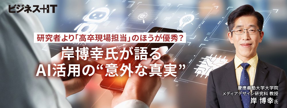 研究者より「高卒現場担当」のほうが優秀？ 岸博幸氏が語るAI活用の“意外な真実”