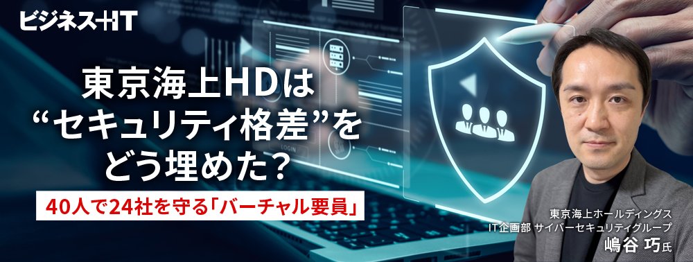 東京海上HDは“セキュリティ格差”をどう埋めた？40人で24社を守る「バーチャル要員」