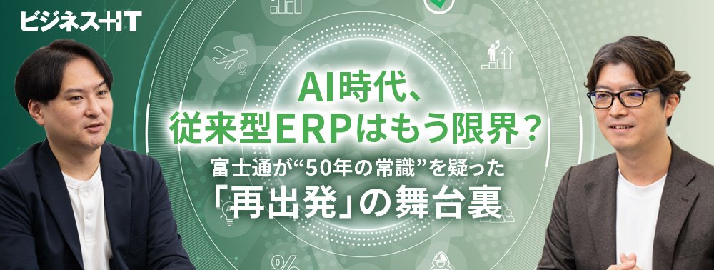AI時代、従来型ERPはもう限界？ 富士通が“50年の常識”を疑った「再出発」の舞台裏