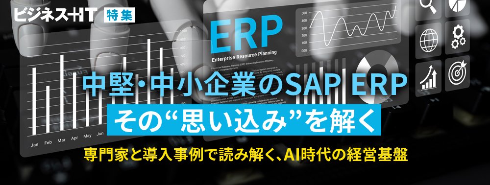 【特集】中堅・中小企業のSAP ERP、その“思い込み”を解く