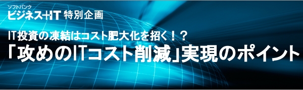 【特集】「攻めのITコスト削減」実現のポイント