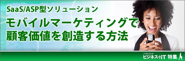 【特集】モバイルマーケティングで顧客価値を創造する方法 ～SaaS/ASP型ソリューション～