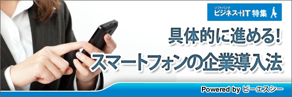 【特集】具体的に進める！スマートフォンの企業導入法