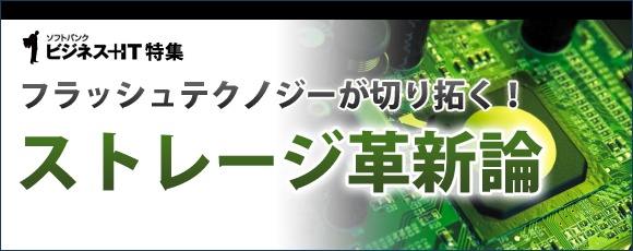 【特集】フラッシュ技術が切り拓く！ストレージ革新論