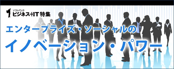 【特集】エンタープライズ・ソーシャルのイノベーション・パワー