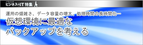 【特集】仮想環境に最適なバックアップを考える