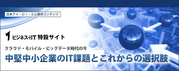 【特集】中堅中小企業を革新するIBMのビジネス・ソリューション