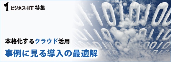 【特集】本格化するクラウド活用、事例に見る導入の最適解