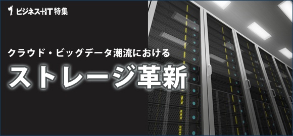 【特集】クラウド・ビッグデータ潮流におけるストレージ革新