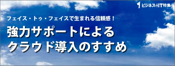 【特集】フェイス・トゥ・フェイスで生まれる信頼感！強力サポートによるクラウド導入のすすめ