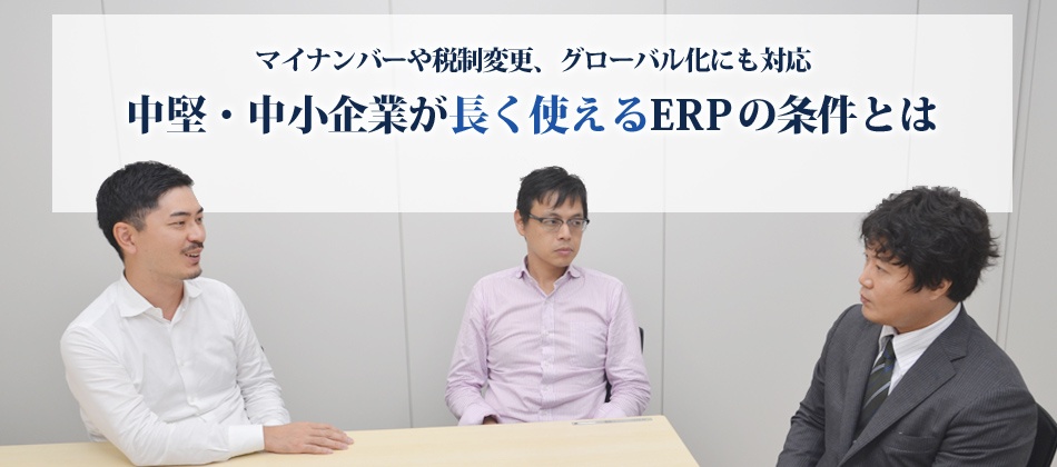 徹底討論：マイナンバーや税制変更に対応、中堅・中小企業が「長く使える」ERPの条件とは