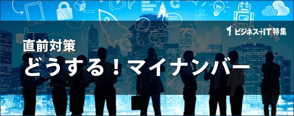 【特集】直前対策　どうする！マイナンバー