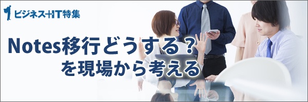 【特集】Notes移行どうする？ を現場から考える