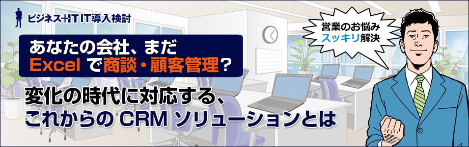あなたの会社、まだExcelでの商談・顧客管理ですか？ 変化の時代に対応する、新しいCRM ソリューションとは
