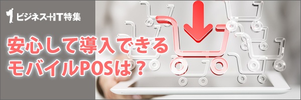 【特集】安心して導入できるモバイルPOSは？