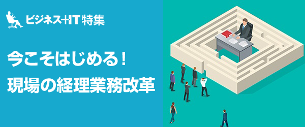 【特集】今こそはじめる！現場の経理業務改革