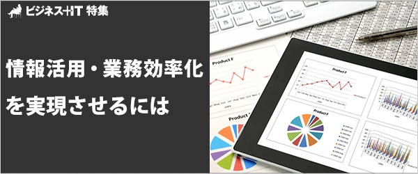 【特集】情報活用・業務効率化を実現させるには
