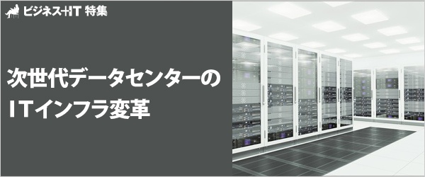 【特集】次世代データセンターのITインフラ変革