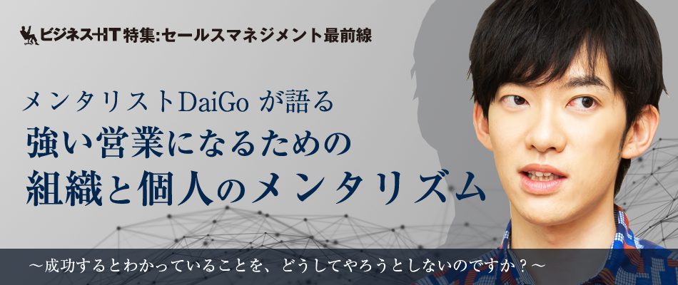 メンタリストDaiGo氏に聞く「強い営業」になる「組織と個人のメンタリズム」