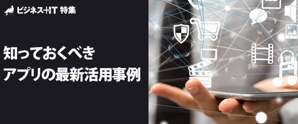 【特集】知っておくべきアプリの最新活用事例