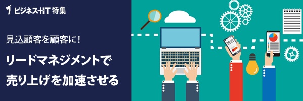 【特集】見込顧客を顧客に！リードマネジメントで売り上げを加速させる