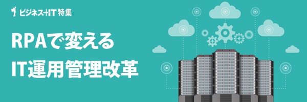 【特集】RPAで変えるIT運用管理改革