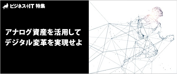 【特集】アナログ資産を活用して「デジタル変革」を実現せよ