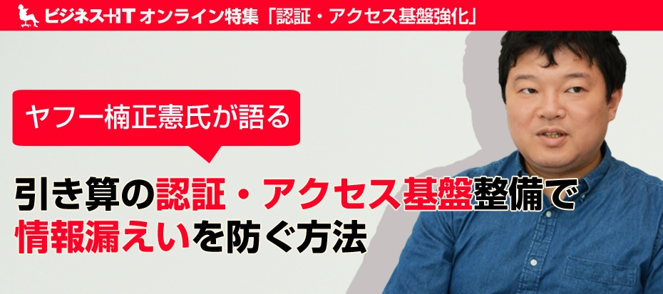 ヤフー楠正憲氏が語る「引き算の認証・アクセス基盤整備」で情報漏えいを防ぐ方法
