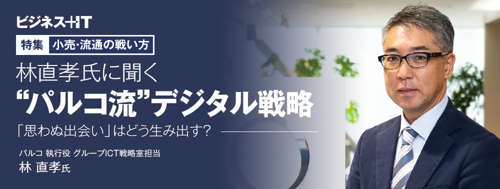 林直孝氏に聞く“パルコ流”デジタル戦略、「思わぬ出会い」はどう生み出す？