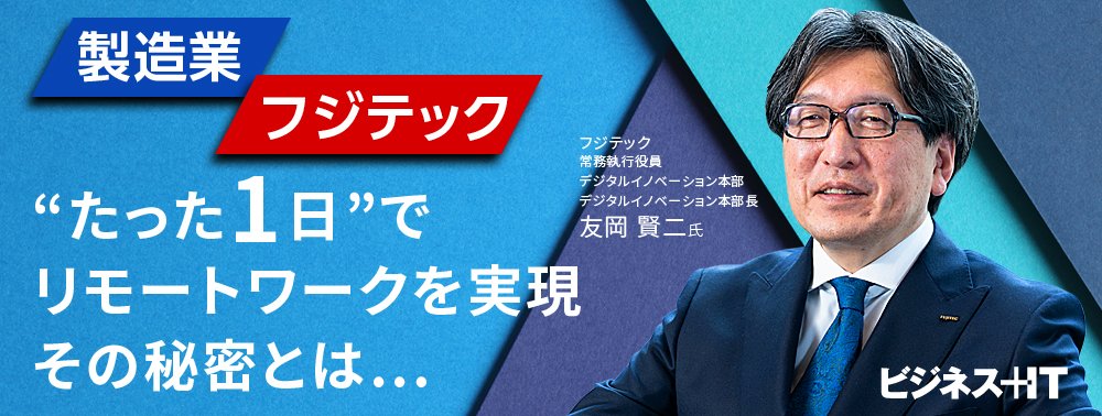 製造業フジテックは“たった1日”でリモートワークを実現、何が良かったか？
