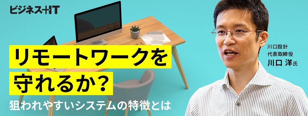狙われやすい「システムの特徴」とは？リモートワークの落とし穴をまるごと解説