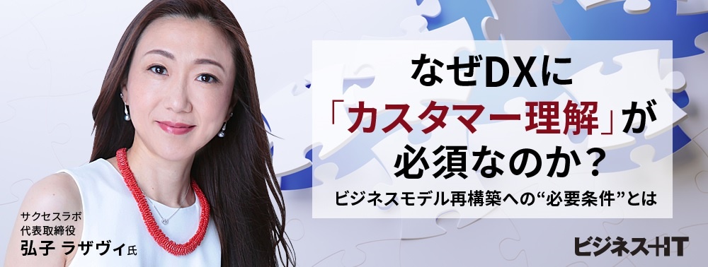 なぜDXに「カスタマー理解」が必須なのか？ ビジネスモデル再構築への“必要条件”とは