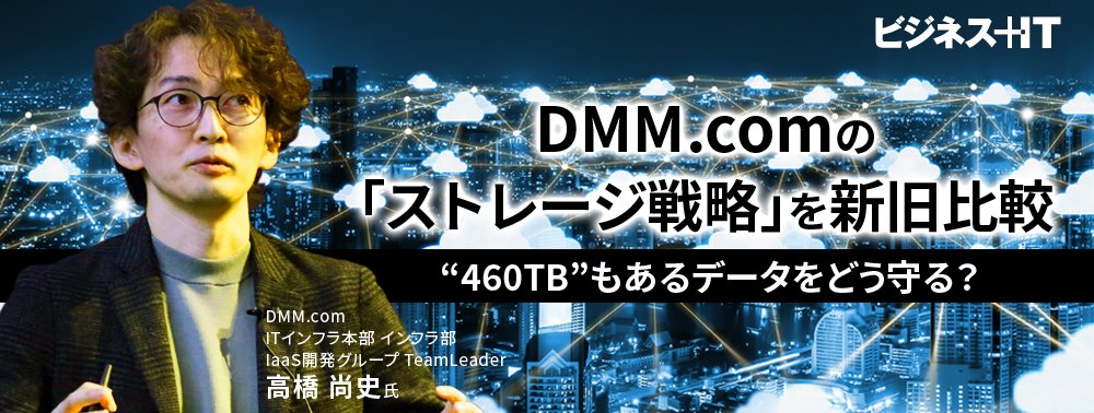 DMM.comの「ストレージ戦略」を新旧比較、“460TB”もあるデータをどう守る？