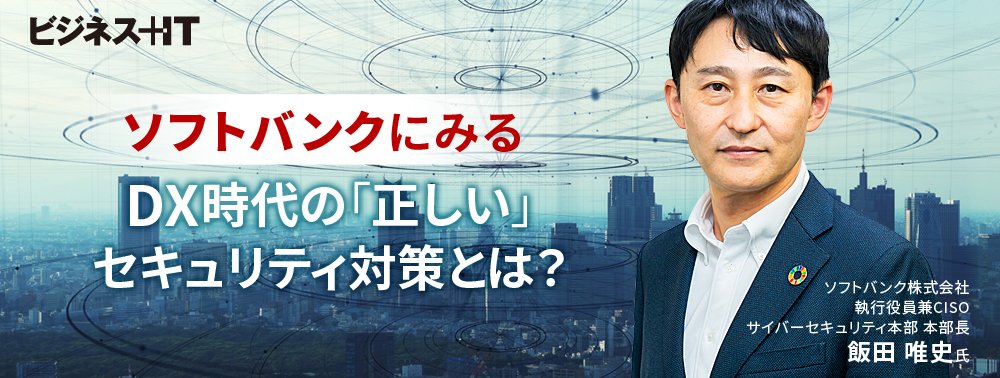 ソフトバンクにみる、DX時代の「正しい」セキュリティ対策とは？